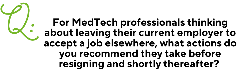 Text image for Q & A with a large green Q in the right corner. Then the question in black centered text: "For MedTech professionals thinking about leaving their current employer to accept a job elsewhere, what actions do you recommend they take before resigning and shortly thereafter?"
