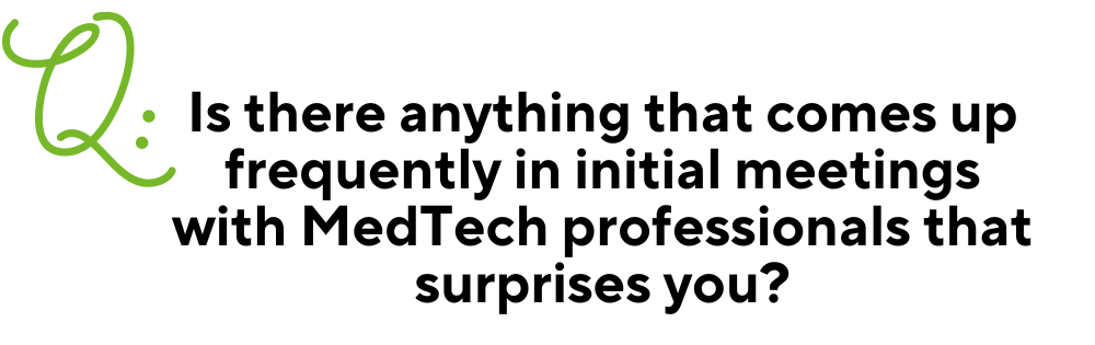 Text image for Q & A with a large green Q in the right corner. Then the question in black centered text: "Is there anything that comes up frequently in your initial meeting with MedTech professionals that surprises you?"