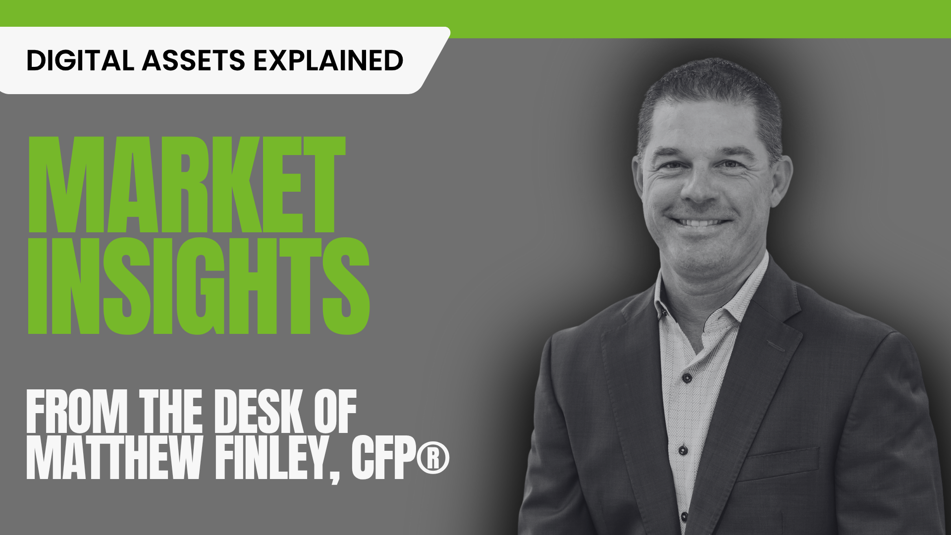 Image of Partner and Financial Advisor Matthew Finley with text stating Digital Assets Explained for this installment of Market Insights from the desk of Matthew Finley, CFP® to highlight the blog post.