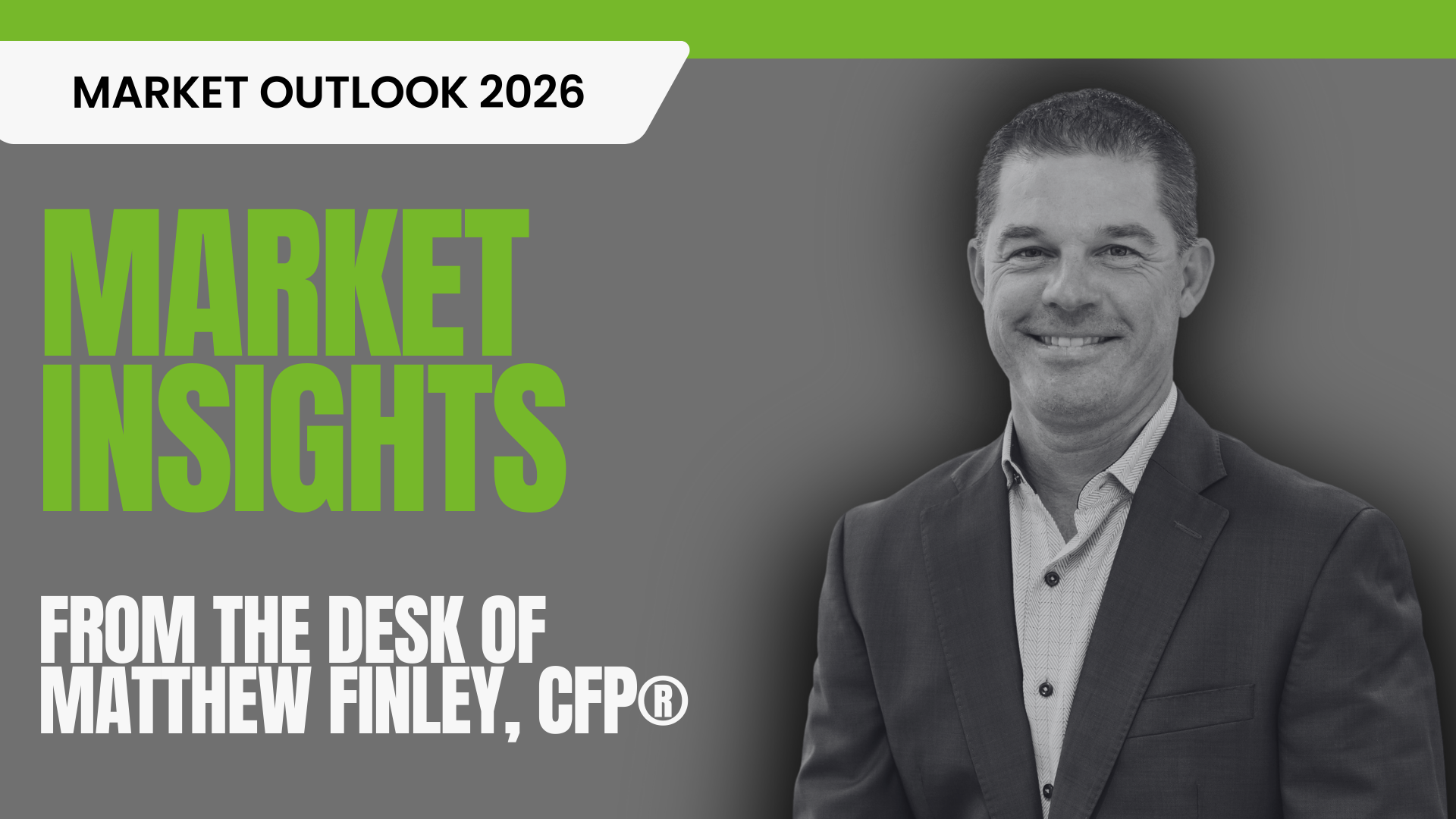 Image of Partner and Financial Advisor Matthew Finley with text stating Market Outlook 2026 from the desk of Matthew Finley, CFP® to highlight the blog post.