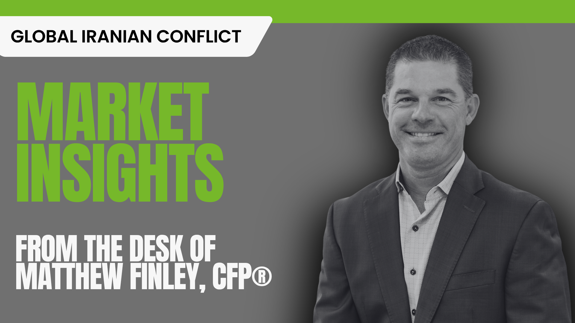 Image of Partner and Financial Advisor Matthew Finley with text stating Global Iranian Conflict from the desk of Matthew Finley, CFP® to highlight the blog post.